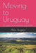 Moving to Uruguay: A guide for prospective expatriates by Alex Bugeja