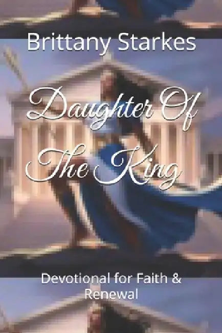 Daughter Of The King: Devotional for Faith & Renewal by Brittany Ariel Starkes