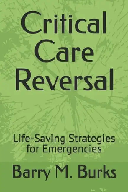 Critical Care Reversal: Life-Saving Strategies for Emergencies by Barry M. Burks