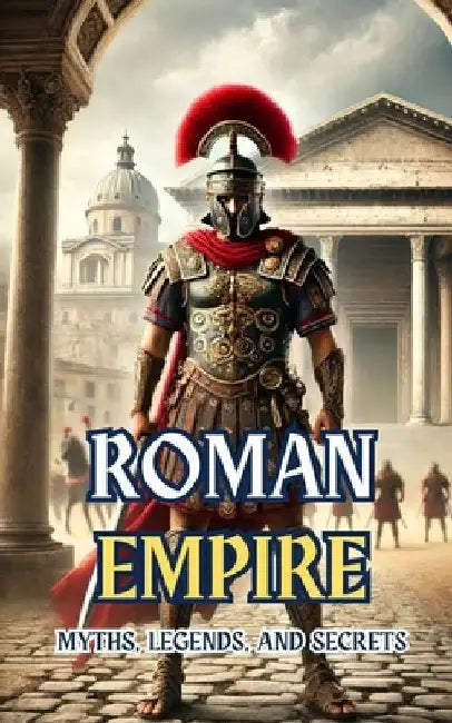 Roman Empire: Myths, Legends, and Secrets by VC Brothers