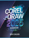 CorelDRAW 2025 Guidebook: The Complete Manual for Producing Stunning Illustrations, Graphics, and Designs from Newbies to Experts by Ben Calvin