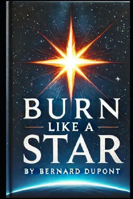 Burn Like A Star by Bernard DuPont