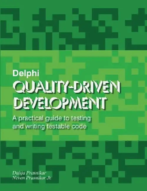 Delphi Quality-Driven Development: A practical guide to testing and writing testable code by Neven, Jr. Prasnikar