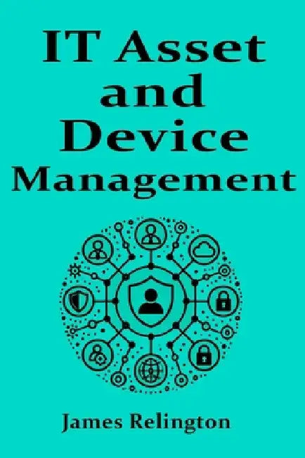 IT Asset and Device management: Itsm, Itam, IDM by James Relington