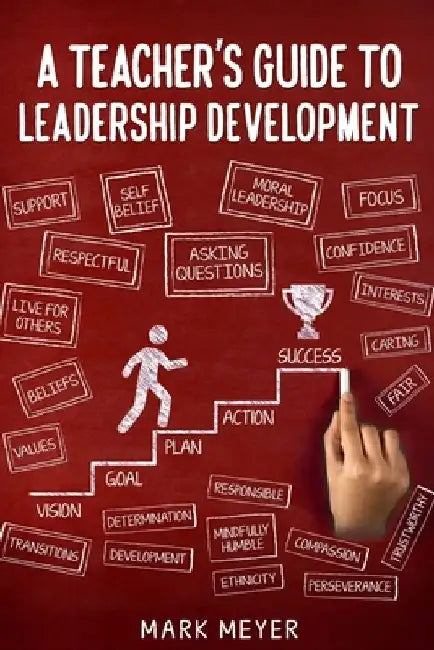 A Teacher's Guide To Leadership Development by Mark Meyer