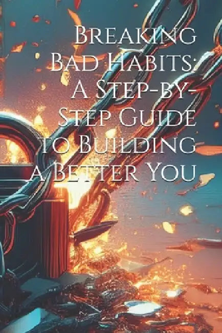 Breaking Bad Habits: A Step-by-Step Guide to Building a Better You by Shanel Marra Afaglo