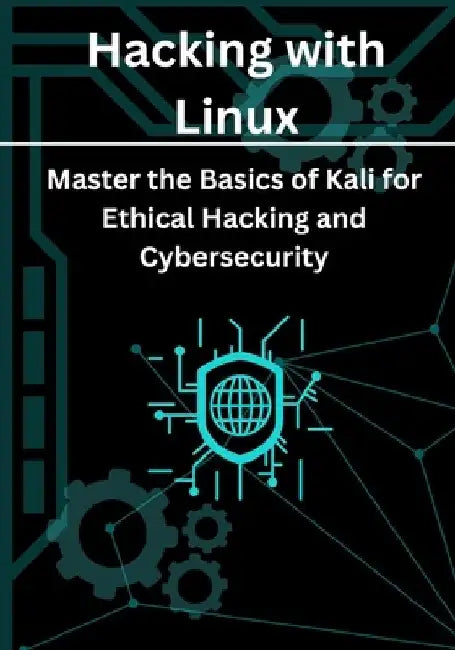 Hacking with Linux: Master the Basics of Kali for Ethical Hacking and Cybersecurity by Marco Luis