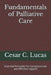 Fundamentals of Palliative Care: Essential Principles for Compassionate and Effective Support by Cesar C. Lucas
