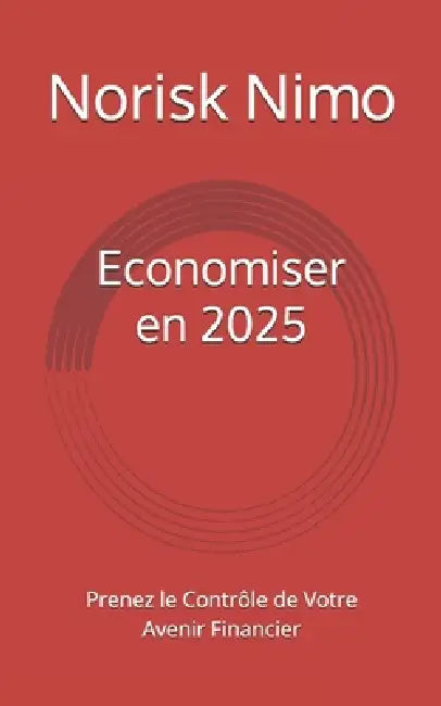 Economiser en 2025: Prenez le Contrôle de Votre Avenir Financier by Norisk Nimo