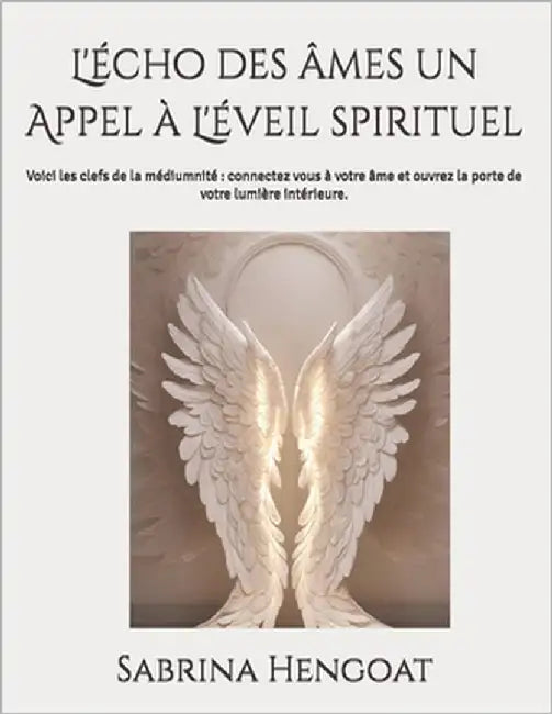L'écho des âmes un Appel à L'éveil spirituel: Voici les clefs de la médiumnité connectez vous à votre âme et ouvrez la porte de votre lumière intérieu by Hengoat, Sabrina