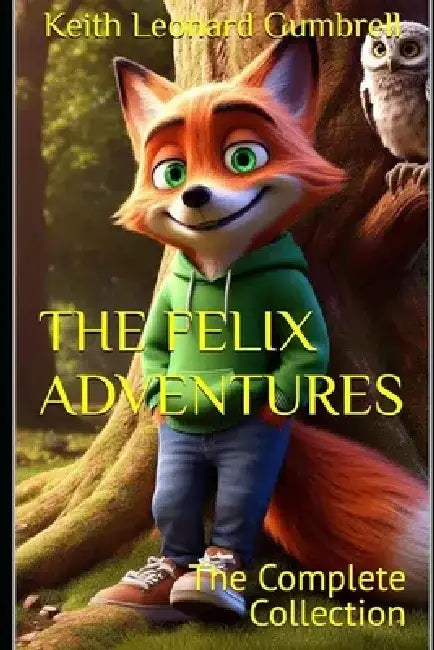 The Felix Adventures: Over 30 stories - The Complete Collection by Keith Leonard Gumbrell