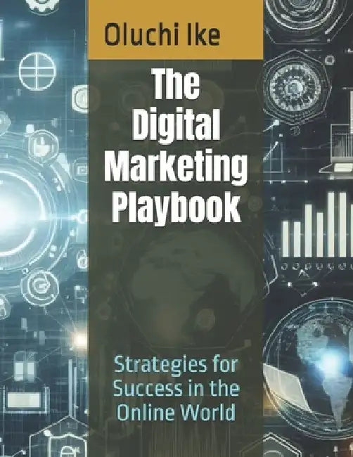 The Digital Marketing Playbook: Strategies for Success in the Online World by Oluchi Ike