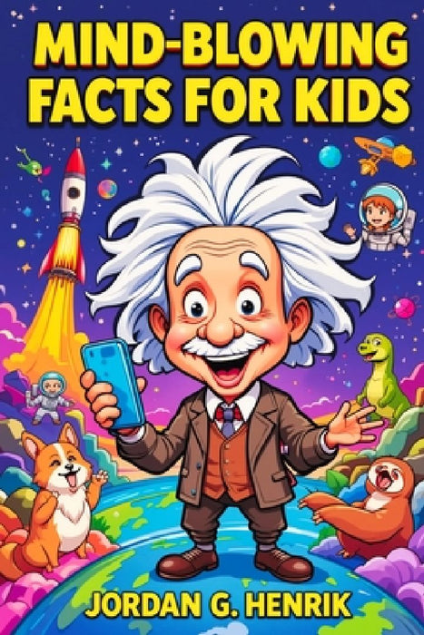 Mind-Blowing Facts for Kids: 1001 Fun and Fascinating Things About History, Science, Sports, Animals, Space, and Pop Culture for Curious Boys and Girl by Jordan G. Henrik