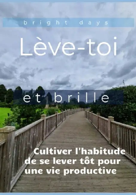 Lève-toi et brille: Cultiver l'habitude de se lever tôt pour une vie productive by Bright Days