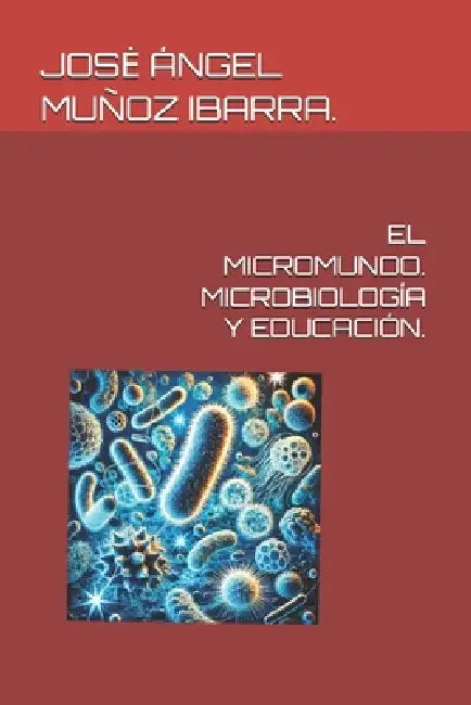 El Micromundo. Microbiología Y Educación. by Jose Ángel Muñoz Ibarra