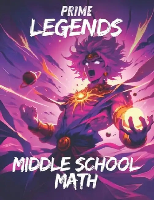 Prime Legends: Middle School Math: Comprehensive All in One Textbook by Adrian Mercer
