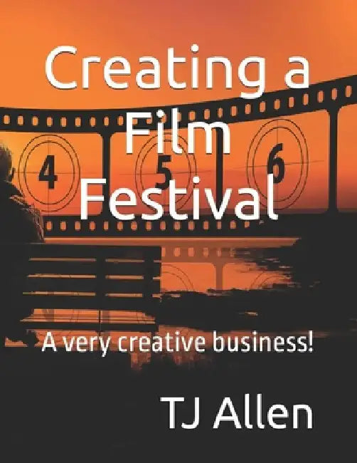 Creating a Film Festival: A very creative business! by Tj Allen