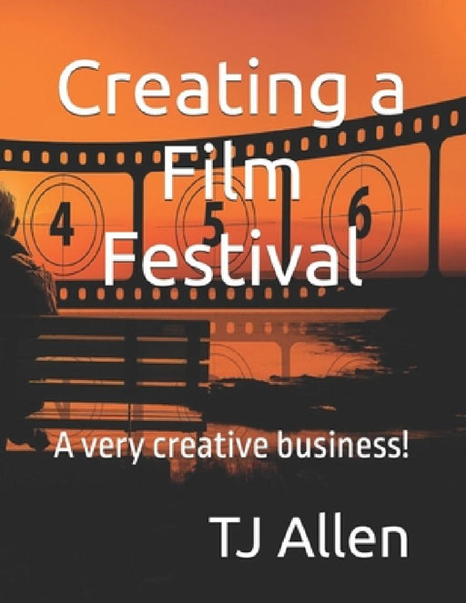 Creating a Film Festival: A very creative business! by Tj Allen