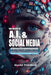 The Future of A.I. And Social Media: How Artificial Intelligence is Transforming Marketing, Advertising, and Online Engagement: A Guide to Artificial by Elias Thorne