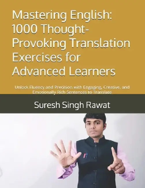 Mastering English: 1000 Thought-Provoking Translation Exercises for Advanced Learners: Unlock Fluency and Precision with Engaging, Creative, and Emoti by Suresh Singh Rawat