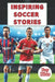 Most Inspiring Soccer Stories For Kids: 20 Unbeliavable True Stories With lessons In Courage and Mental Toughness For Young Soccer Players And Lovers by Matt Gordon