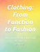 Clothing: From Function to Fashion: The Evolution of Style, Purpose and Self-Expression by Mehul Kothari