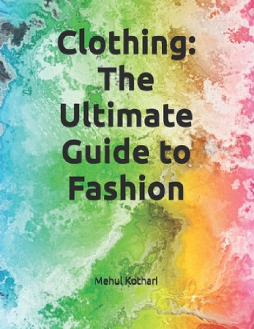 Clothing: The Ultimate Guide to Fashion by Mehul Kothari