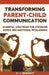 Transforming Parent-Child Communication: Essential Strategies for Stronger Bonds and Emotional Intelligence by A. J. Bennett