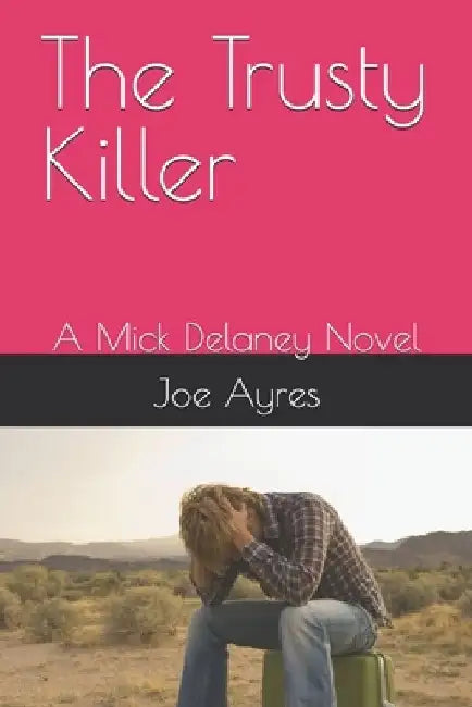 The Trusty Killer: A Mick Delaney Novel by Joe Ayres