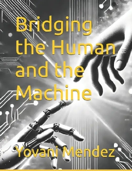 Bridging the Human and the Machine: An HMI guide for today's technology by Yovani Mendez