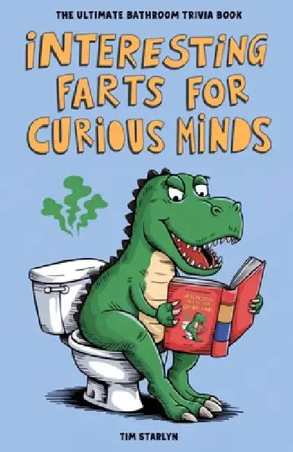 Interesting Farts for Curious Minds: The Ultimate Bathroom Trivia Book by Tim Starlyn