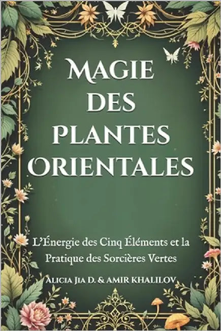 Magie des Plantes Orientales: L'Énergie des Cinq Éléments et la Pratique des Sorcières Vertes by Abilullin, Amir Khalilov