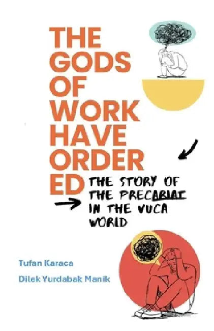 The Gods of Work Have Ordered: The Story of the Precariat in the Vuca World by Dilek Yurdabak Manik
