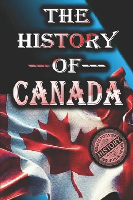 The History of Canada: From Start to Present by History Horizon