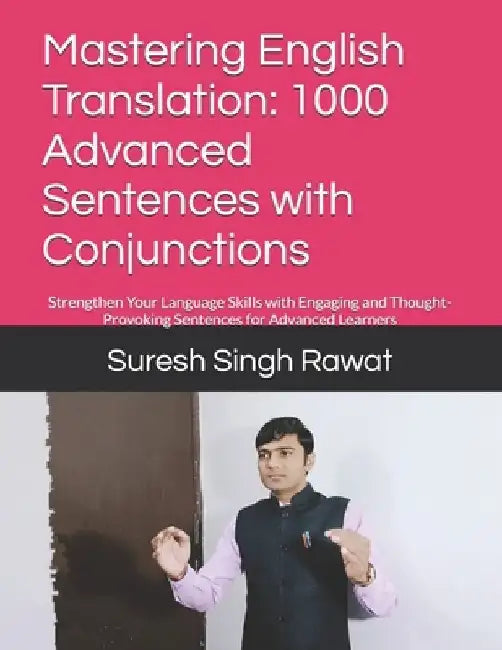 Mastering English Translation: 1000 Advanced Sentences with Conjunctions: Strengthen Your Language Skills with Engaging and Thought-Provoking Sentence by Suresh Singh Rawat