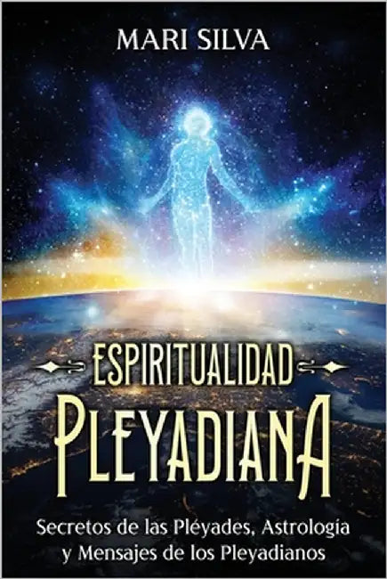 Espiritualidad pleyadiana: Secretos de las Pléyades, astrología y mensajes de los pleyadianos by Silva, Mari