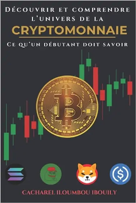 Découvrir et Comprendre l'Univers des Cryptomonnaies: Ce Qu'un Débutant Doit Savoir by Iloumbou Ibouily, Cacharel