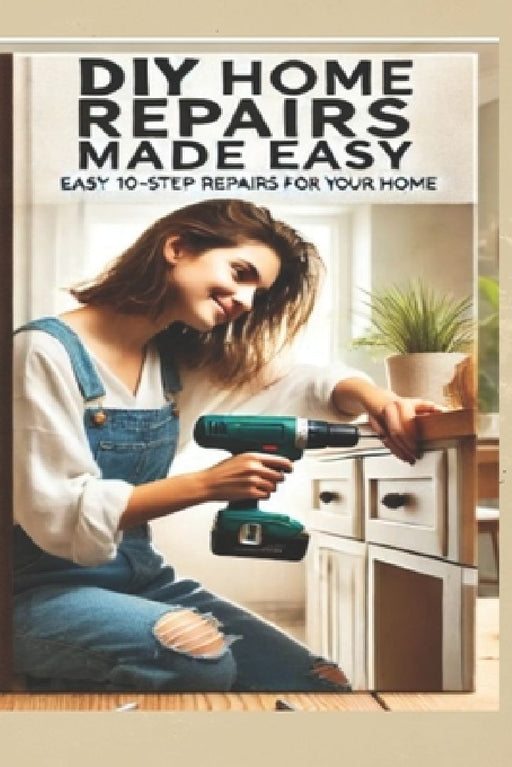 The Ultimate DIY Home Repair Guide: 10 Easy Steps to Fix 50 Common Household Issues: Essential Home Improvement Projects & Easy Home Fixes for Beginne by Andrew Nichols