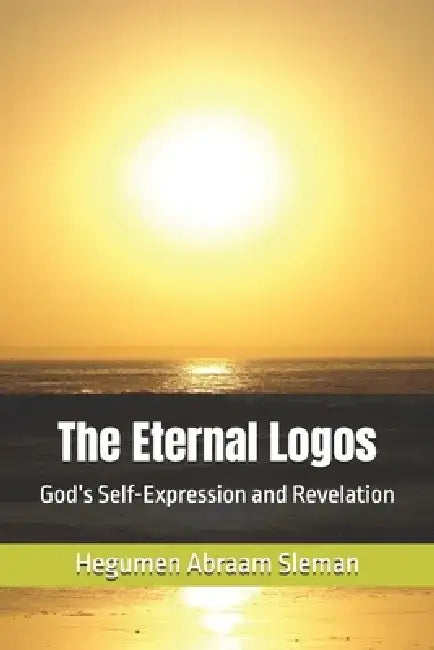 The Eternal Logos: God's Self-Expression and Revelation by Hegumen Abraam Sleman