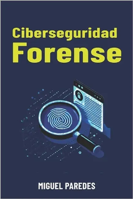 Ciberseguridad Forense: La guía complete de forensics by Paredes, Miguel