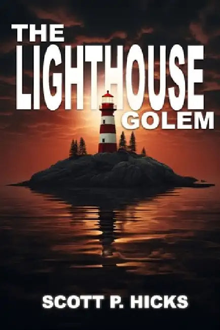 The Lighthouse Golem: A Thriller by Scott P. Hicks