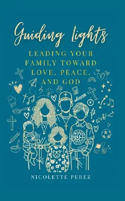 Guiding Lights: Leading Your Family Toward Love, Peace, and God by Nicolette Perez