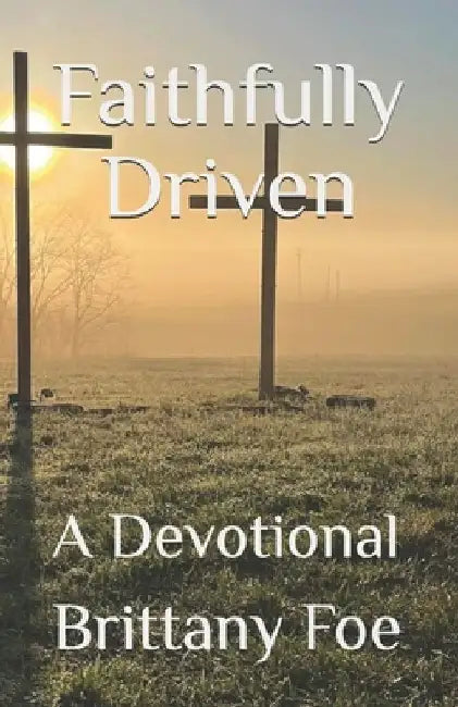 Faithfully Driven: A Devotional by Brittany Foe