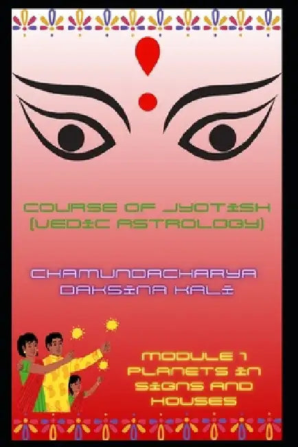 Course of Jyotish (Vedic Astrology): Module 1 by Chamundacharya Daksina Kali