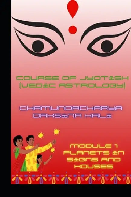 Course of Jyotish (Vedic Astrology): Module 1 by Chamundacharya Daksina Kali