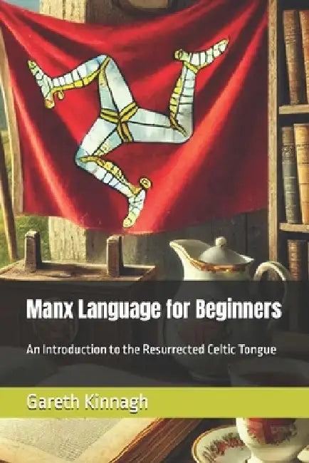 Manx Language for Beginners: An Introduction to the Resurrected Celtic Tongue by Gareth Kinnagh