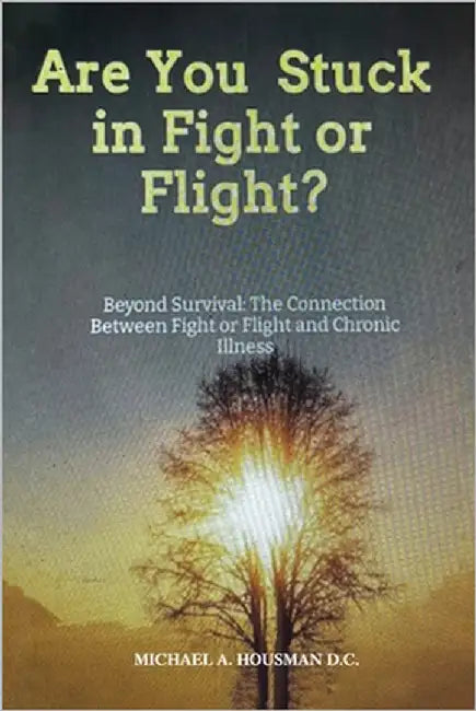 Are you Stuck in Fight or Flight?: Beyond survival by Housman, Michael