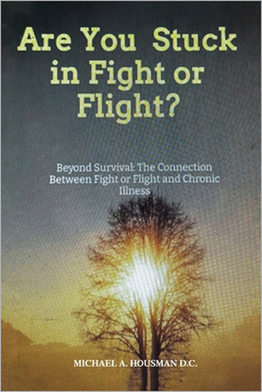 Are you Stuck in Fight or Flight?: Beyond survival by Michael Housman