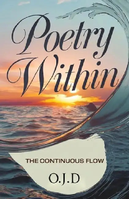 Poetry Within: The Continuous Flow by O. J. D