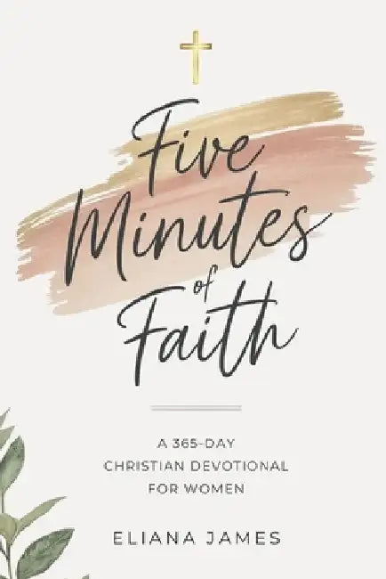 Five Minutes of Faith: A 365-Day Christian Devotional for Women by Eliana James